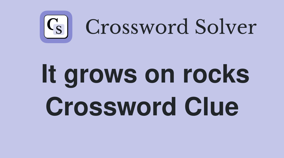 It grows on rocks Crossword Clue