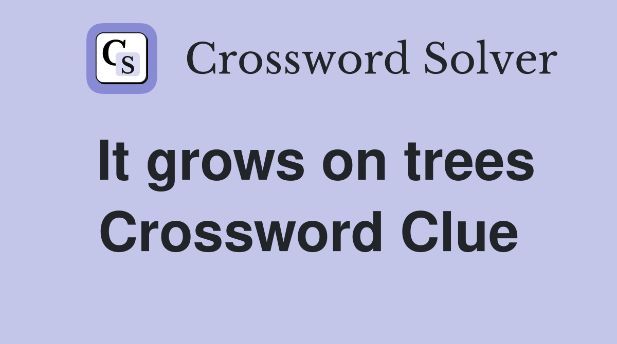 It grows on trees Crossword Clue