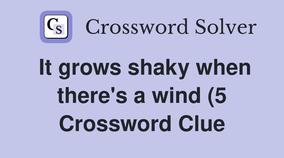 It grows shaky when there #39 s a wind (5) Crossword Clue Answers It grows shaky when there #39 s a wind (5) Crossword Clue Answers
