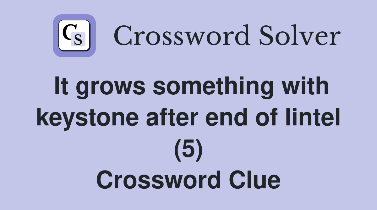 It grows something with keystone after end of lintel (5) Crossword Clue