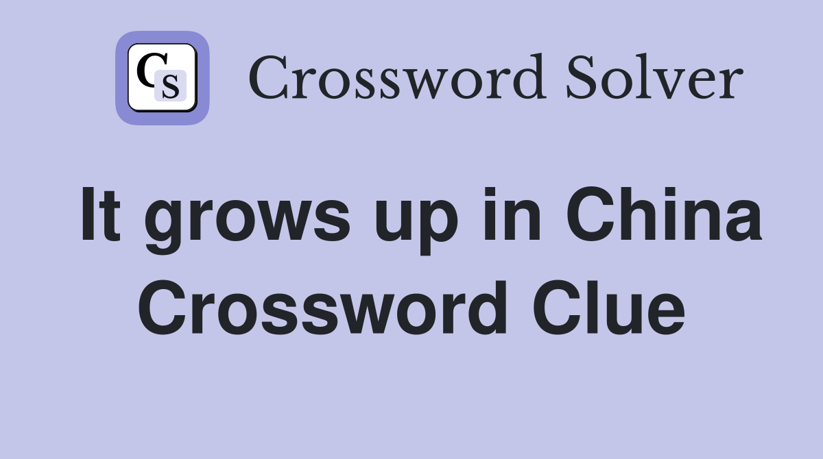 It grows up in China Crossword Clue