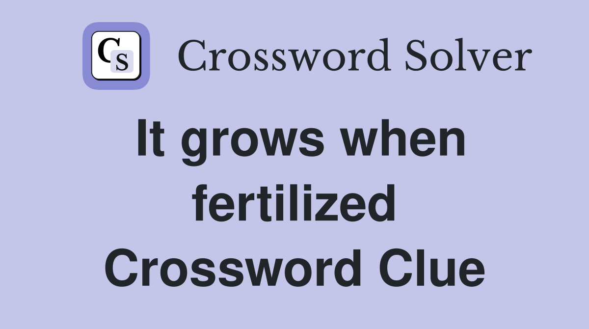 It grows when fertilized Crossword Clue