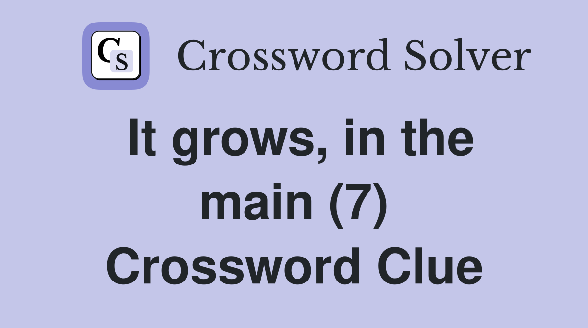It grows, in the main (7) Crossword Clue