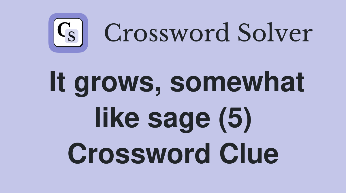 It grows, somewhat like sage (5) Crossword Clue