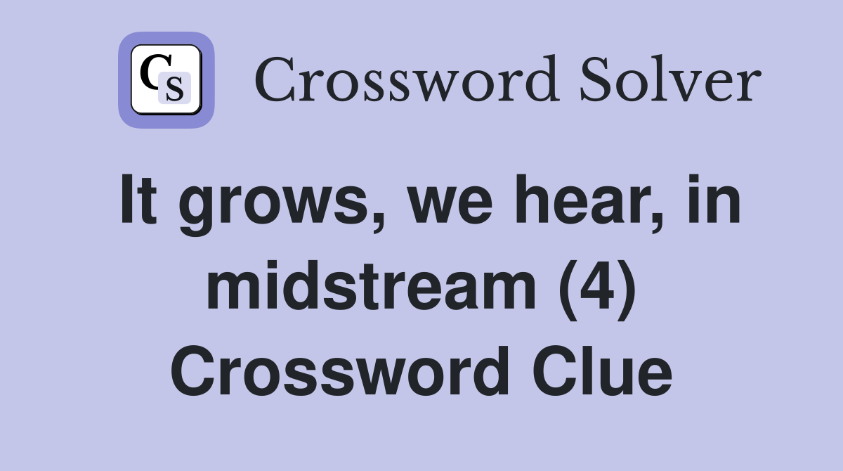 It grows, we hear, in midstream (4) Crossword Clue