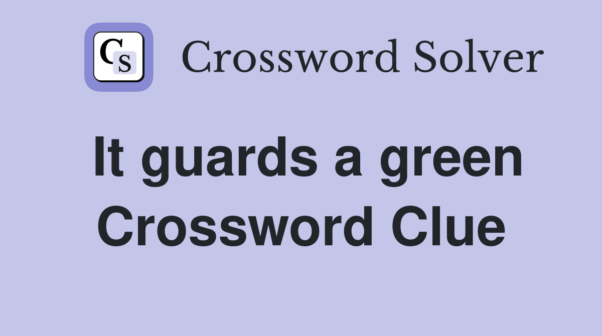 It guards a green Crossword Clue