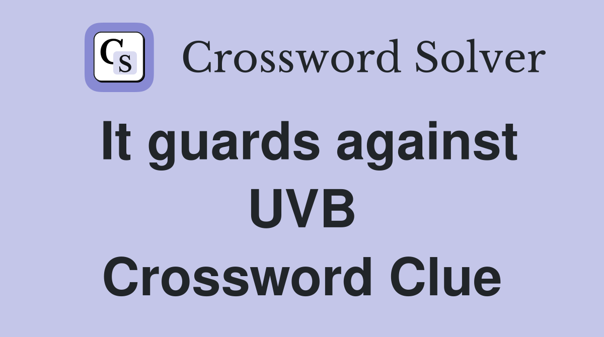 It guards against UVB Crossword Clue