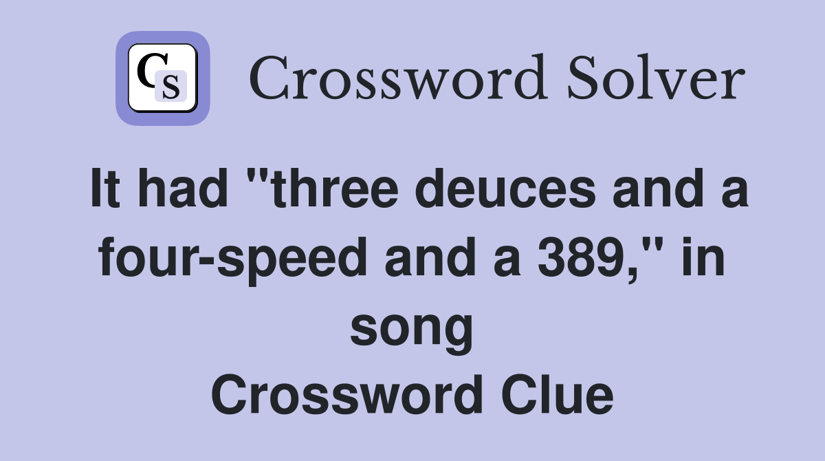 It had "three deuces and a four-speed and a 389," in song Crossword Clue