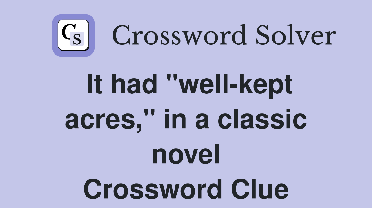 It had "well-kept acres," in a classic novel Crossword Clue