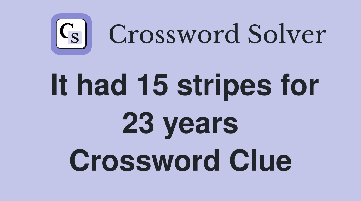 It had 15 stripes for 23 years Crossword Clue