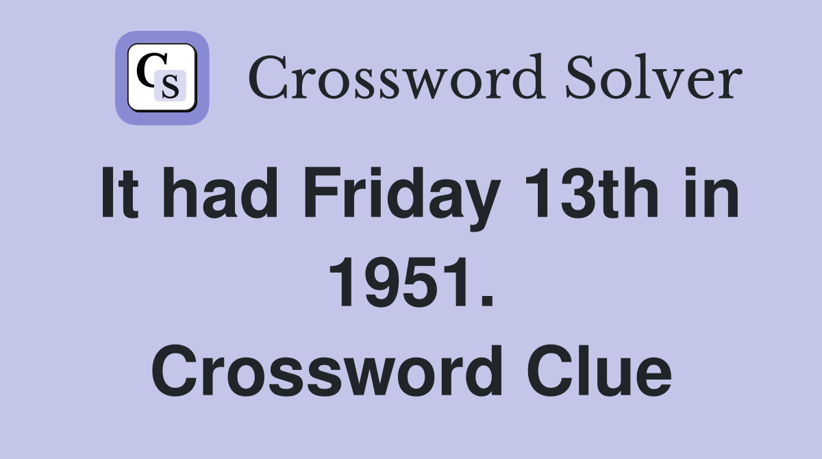 It had Friday 13th in 1951. Crossword Clue