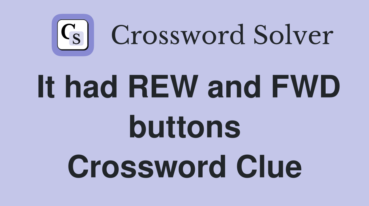 It had REW and FWD buttons Crossword Clue