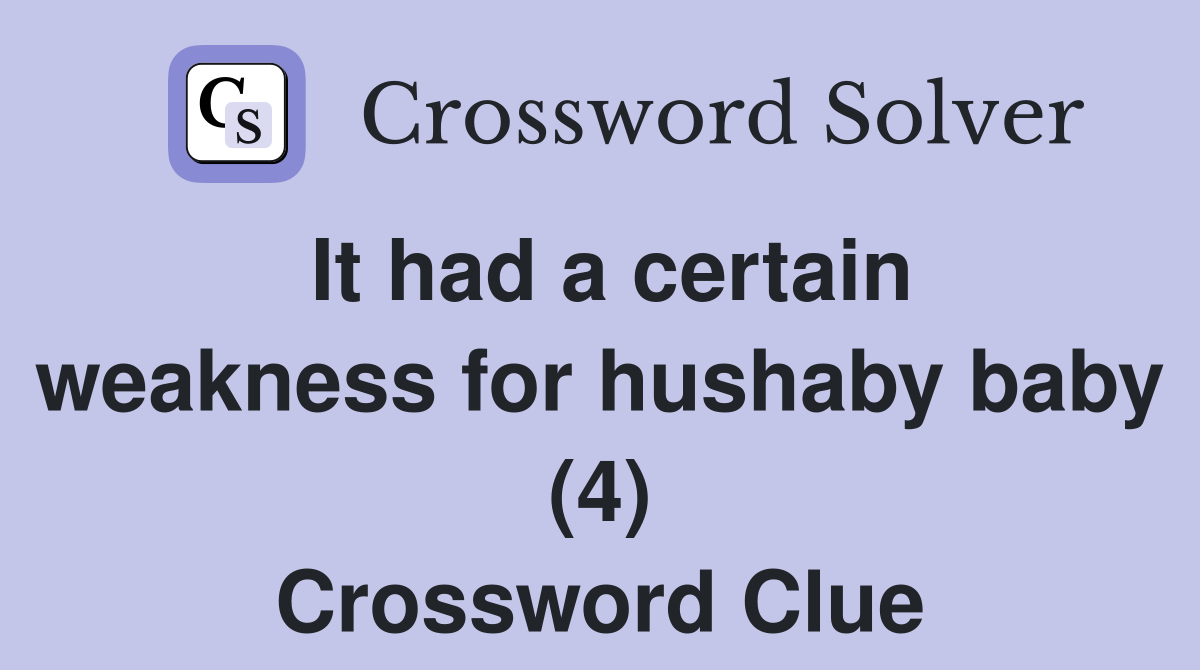 It had a certain weakness for hushaby baby (4) Crossword Clue