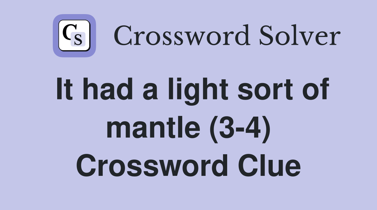 It had a light sort of mantle (3-4) Crossword Clue