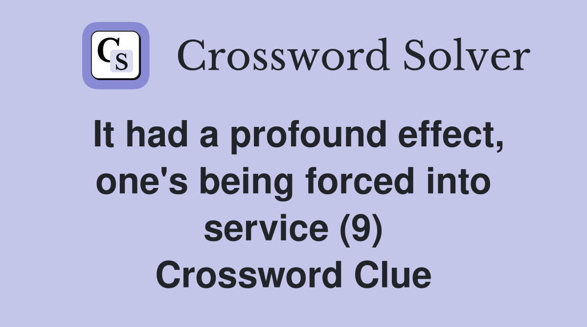 It had a profound effect, one's being forced into service (9) Crossword Clue