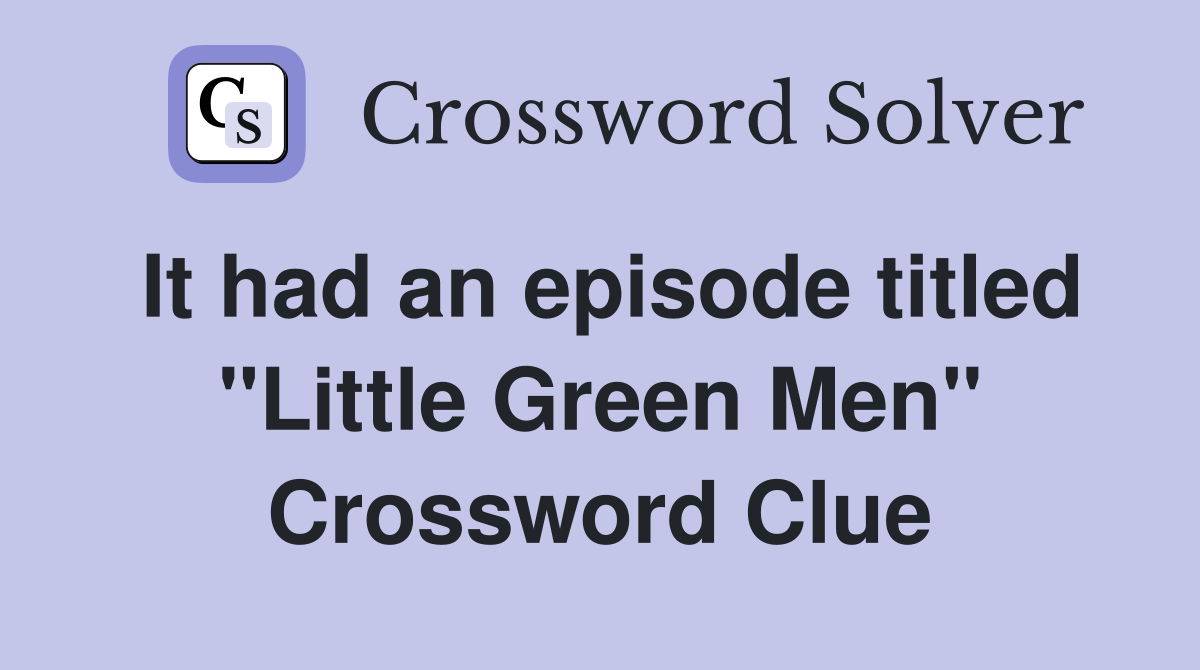 It had an episode titled "Little Green Men" Crossword Clue