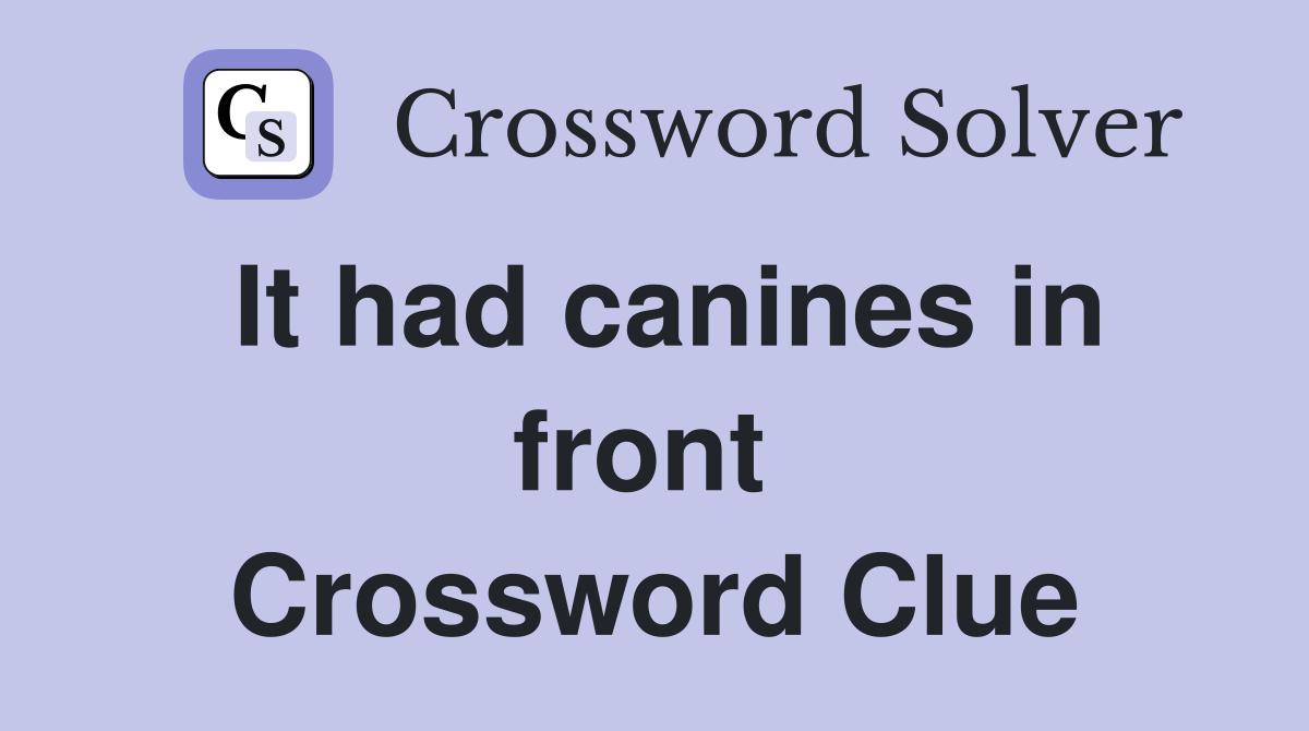 It had canines in front  Crossword Clue