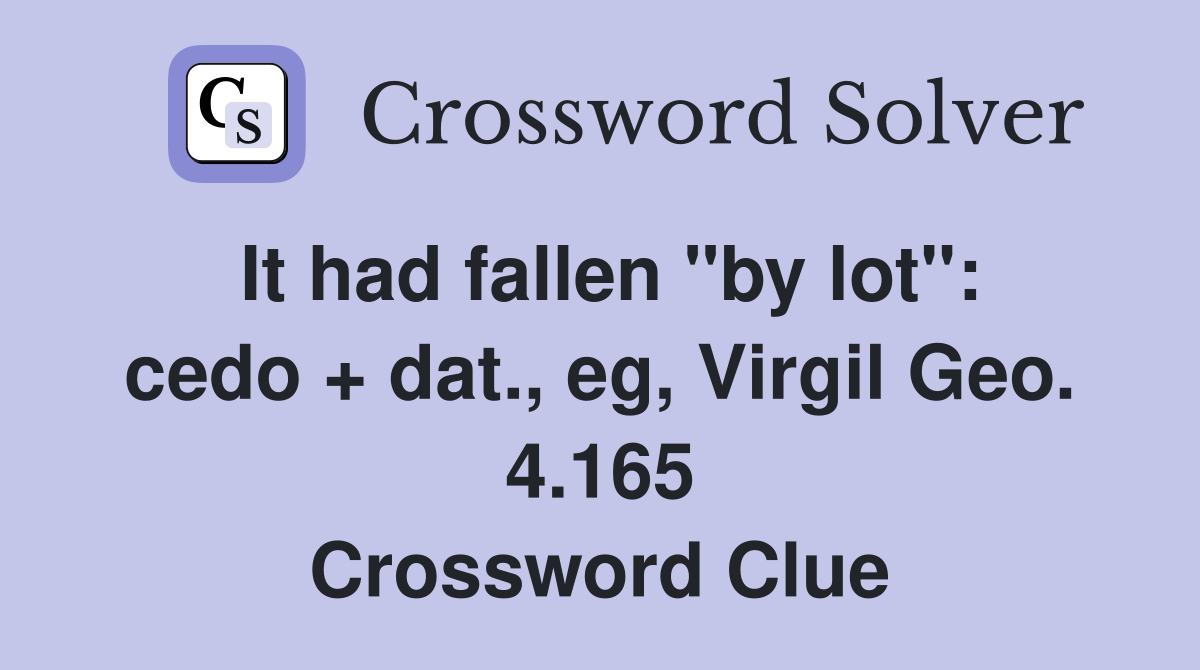 It had fallen "by lot": cedo + dat., eg, Virgil Geo. 4.165 Crossword Clue