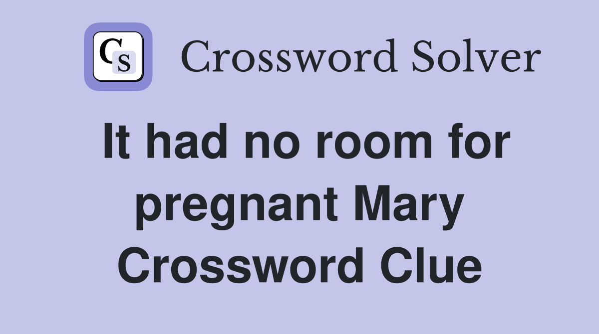 It had no room for pregnant Mary Crossword Clue