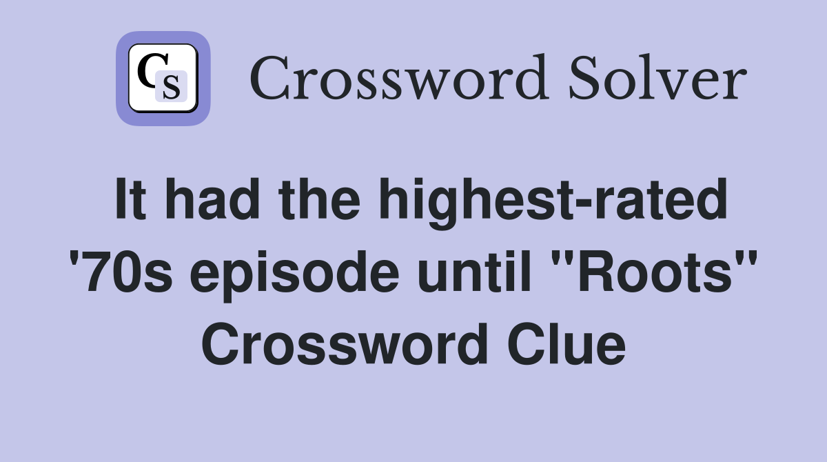 It had the highest-rated '70s episode until "Roots" Crossword Clue