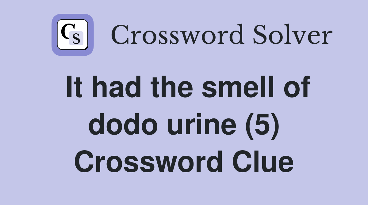 It had the smell of dodo urine (5) Crossword Clue