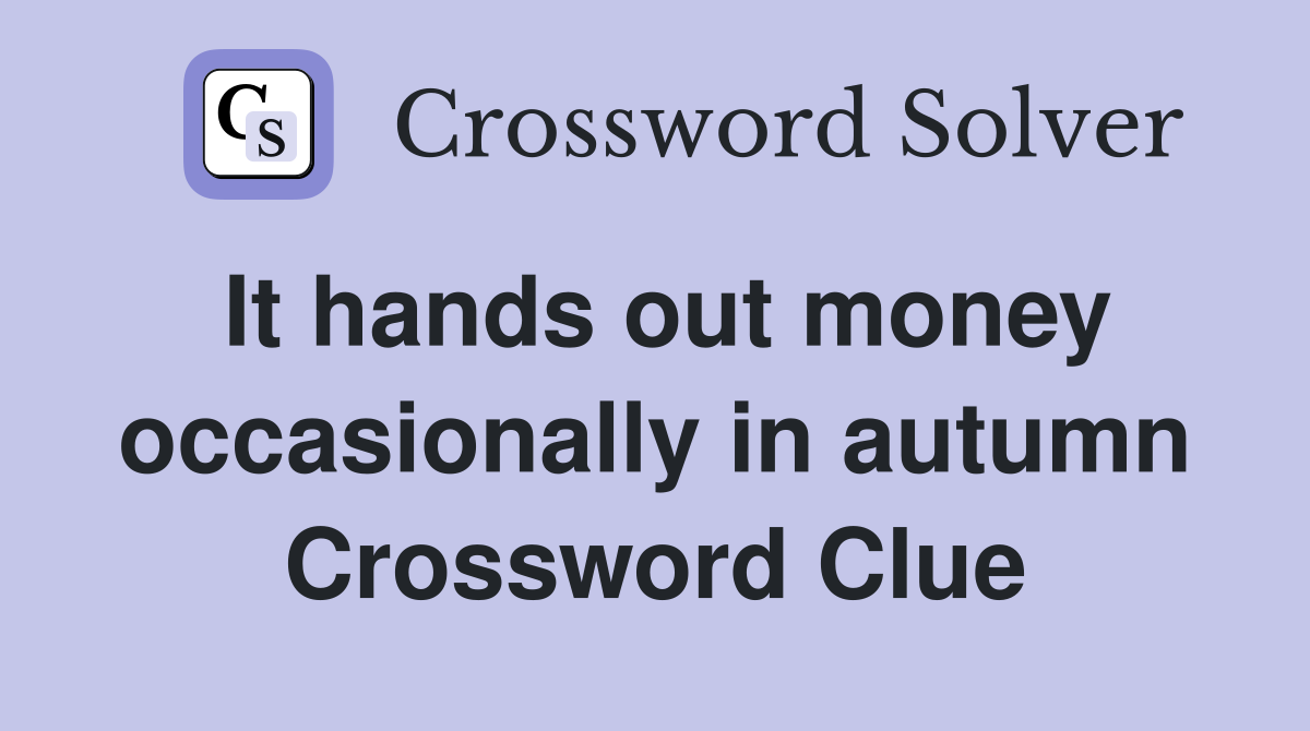 It hands out money occasionally in autumn Crossword Clue