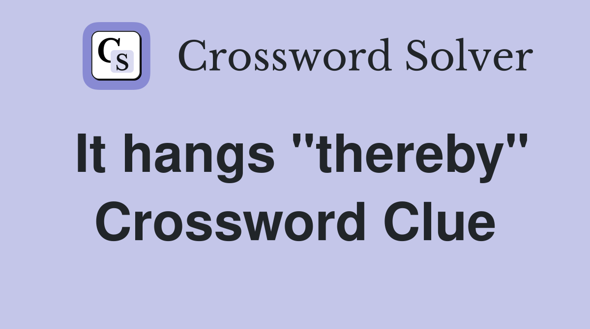 It hangs "thereby" Crossword Clue