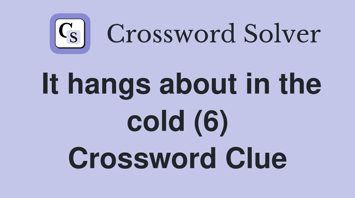 It hangs about in the cold (6) Crossword Clue