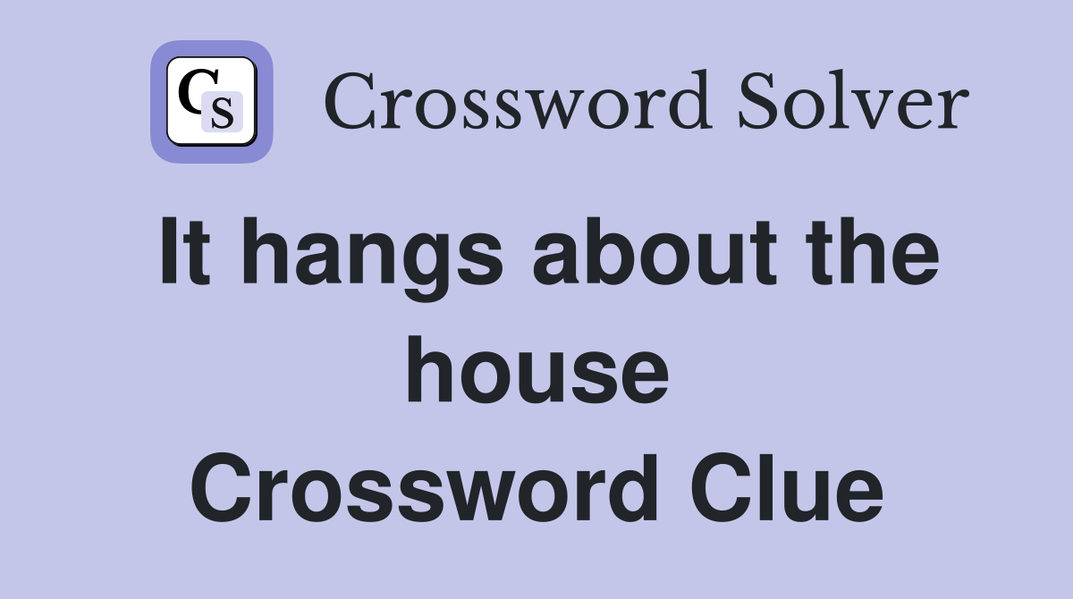 It hangs about the house Crossword Clue