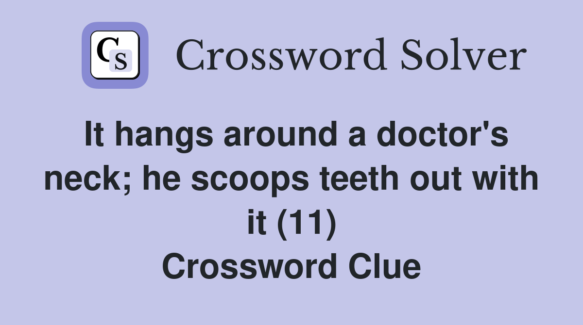 It hangs around a doctor's neck; he scoops teeth out with it (11) Crossword Clue