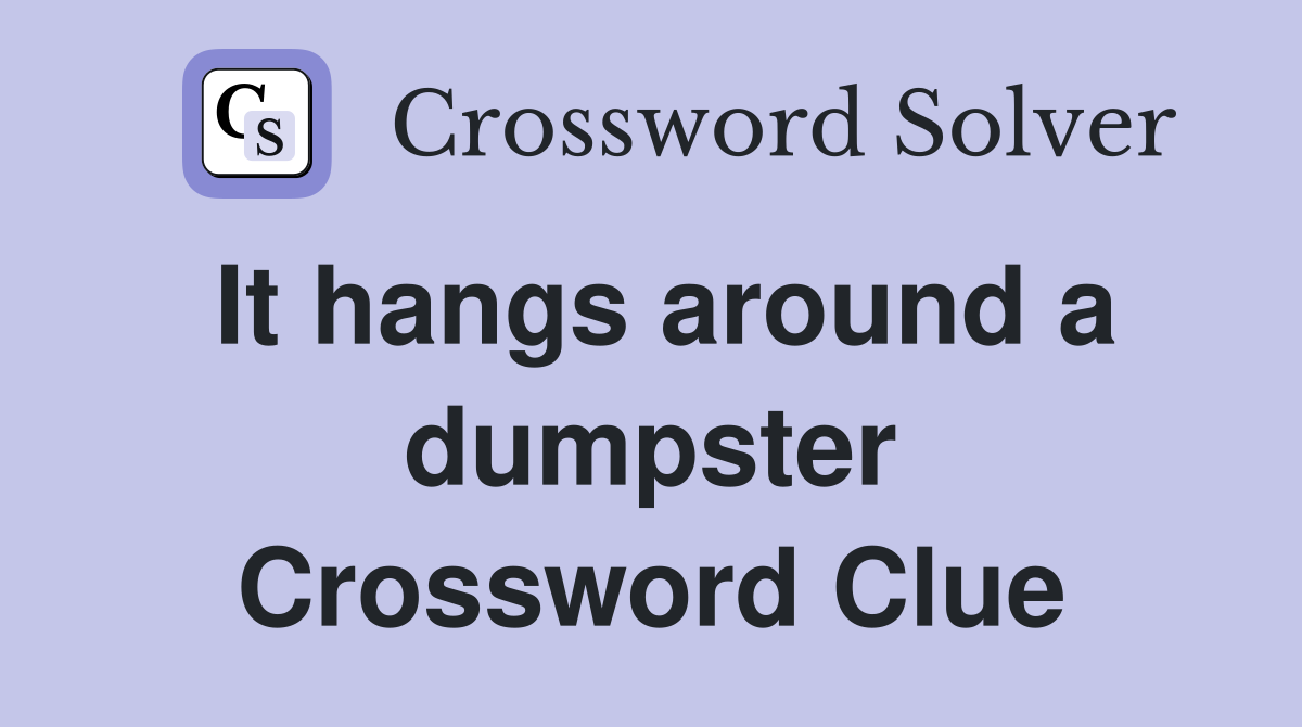 It hangs around a dumpster Crossword Clue