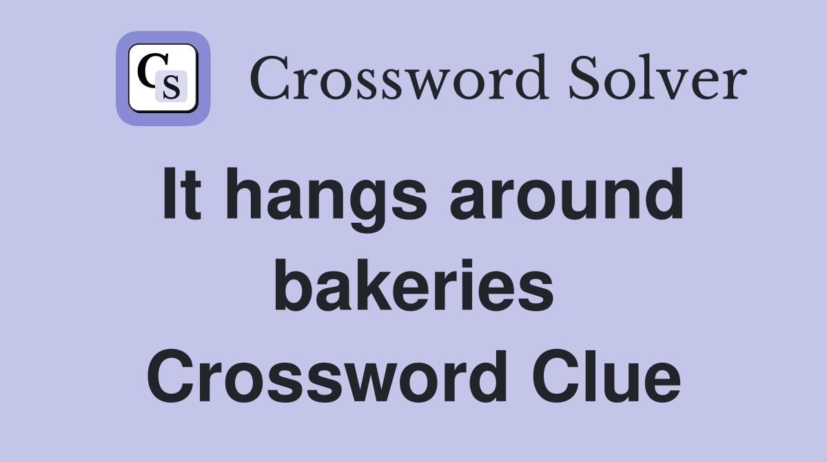 It hangs around bakeries Crossword Clue