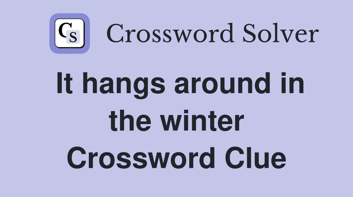It hangs around in the winter Crossword Clue