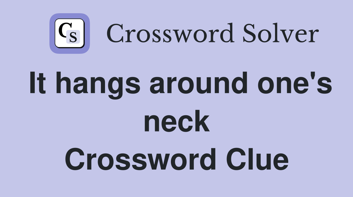 It hangs around one's neck Crossword Clue
