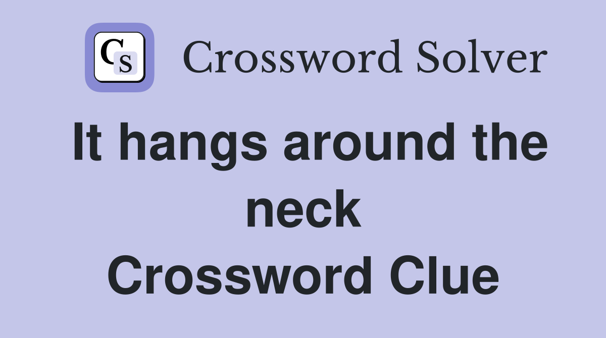 It hangs around the neck Crossword Clue