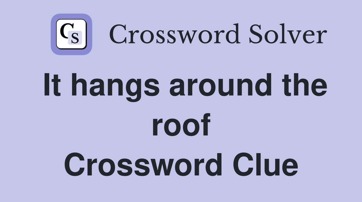 It hangs around the roof Crossword Clue