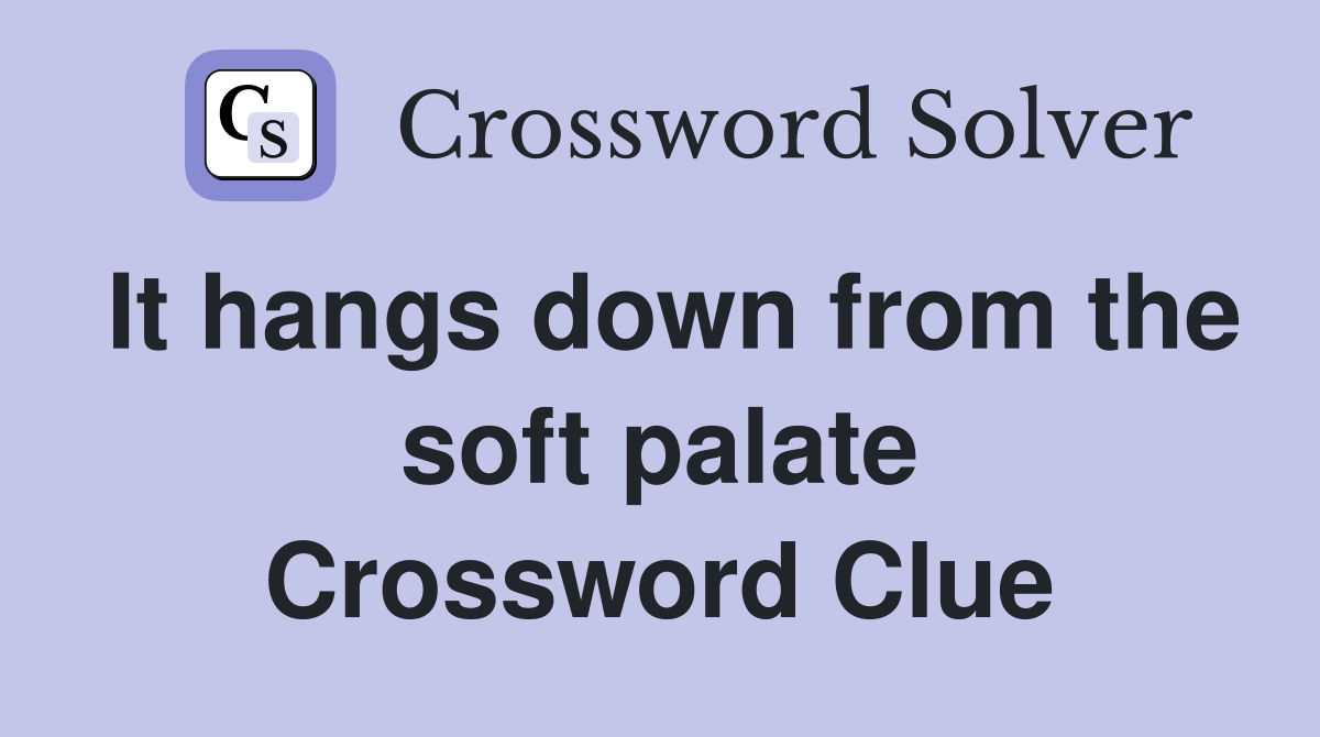 It hangs down from the soft palate Crossword Clue