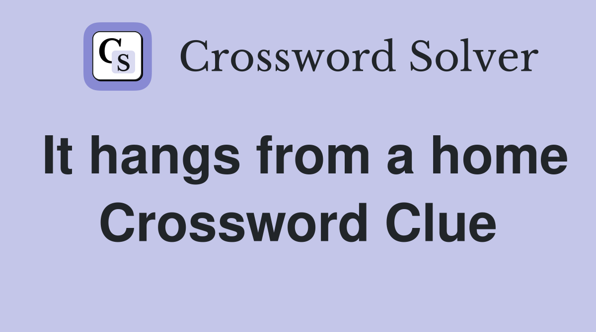 It hangs from a home Crossword Clue