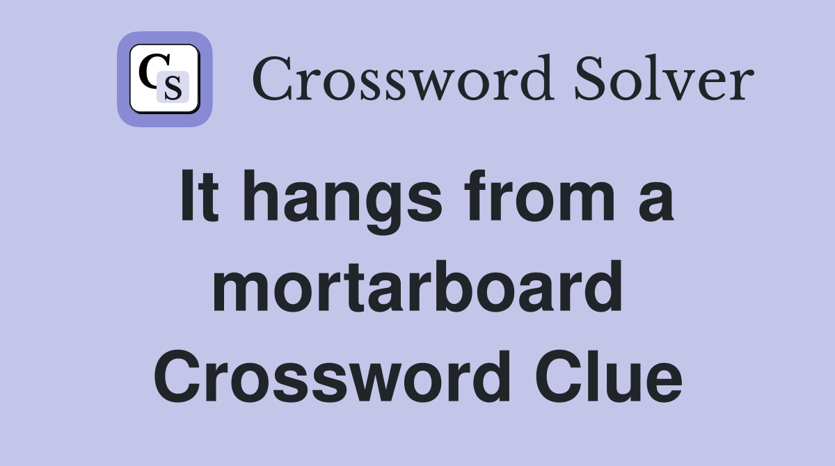 It hangs from a mortarboard Crossword Clue
