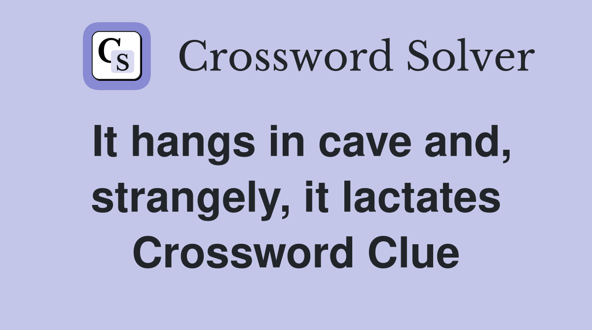It hangs in cave and, strangely, it lactates Crossword Clue