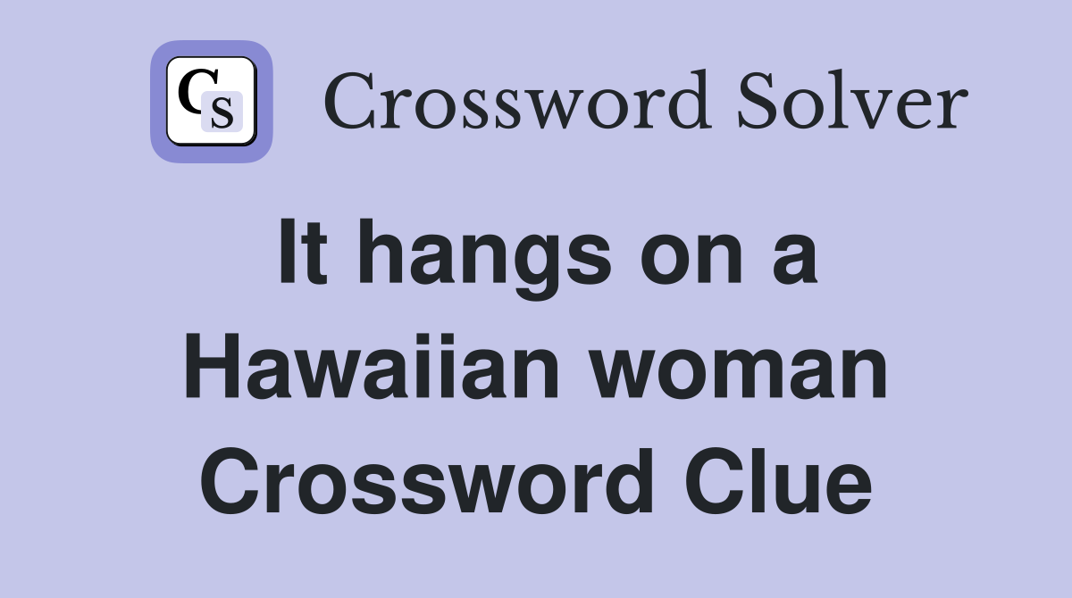 It hangs on a Hawaiian woman Crossword Clue