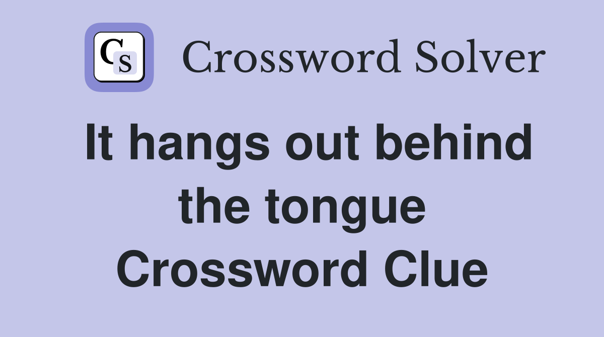 It hangs out behind the tongue Crossword Clue