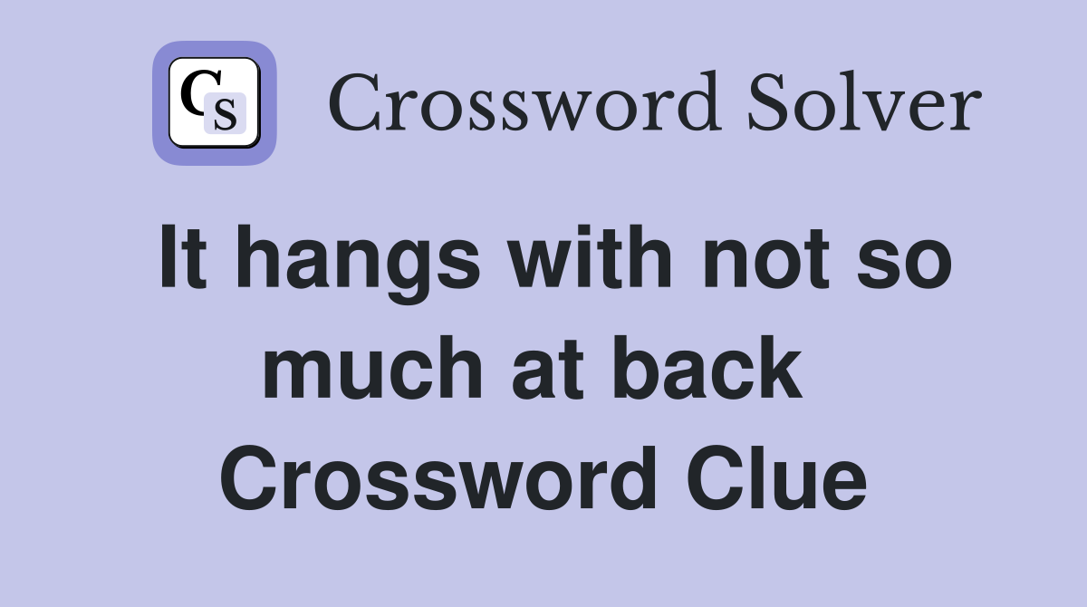 It hangs with not so much at back  Crossword Clue