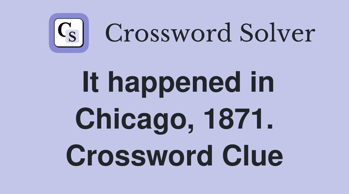 It happened in Chicago, 1871. Crossword Clue