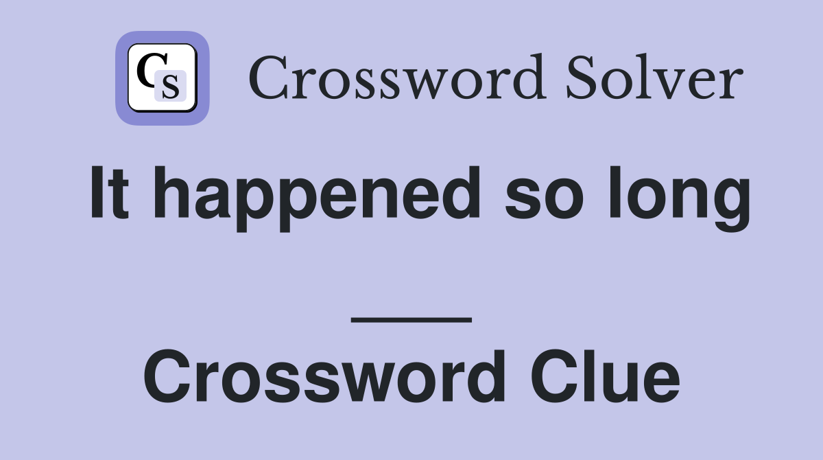 It happened so long ___ Crossword Clue