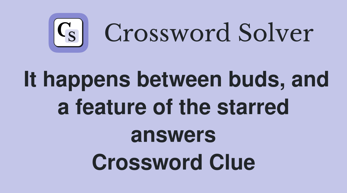 It happens between buds, and a feature of the starred answers Crossword Clue