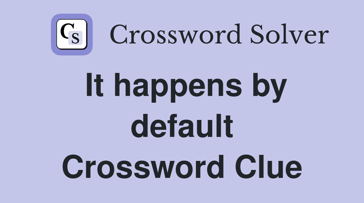 It happens by default Crossword Clue