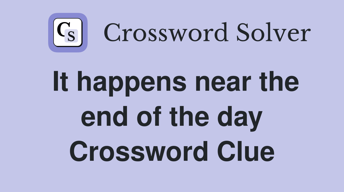 It happens near the end of the day Crossword Clue