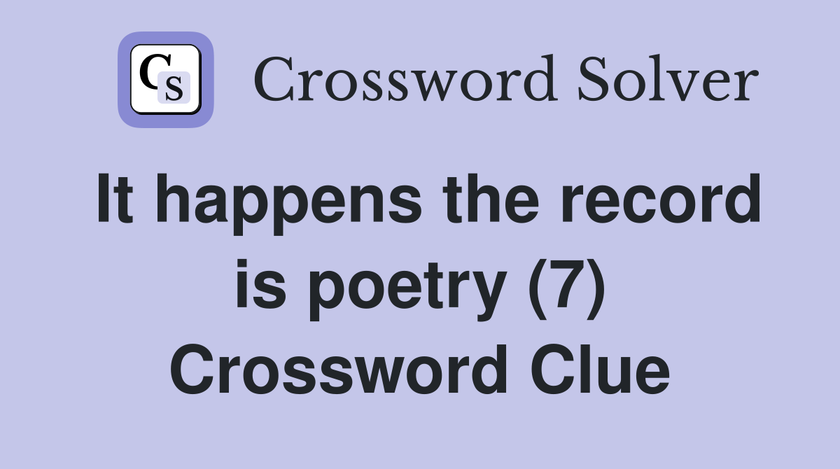It happens the record is poetry (7) Crossword Clue