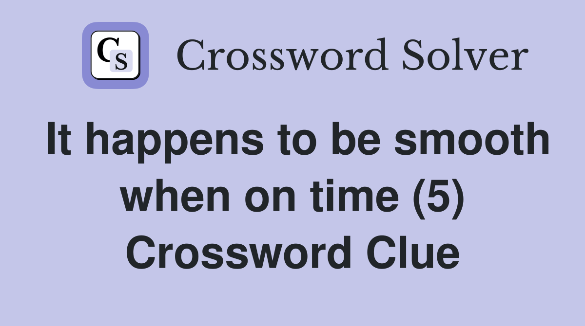 It happens to be smooth when on time (5) Crossword Clue